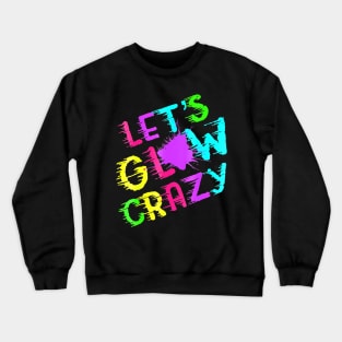 Group Team Lets A Glow Crazy Colorful Crewneck Sweatshirt